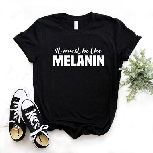 It Must Be The Melanin Women Tshirts