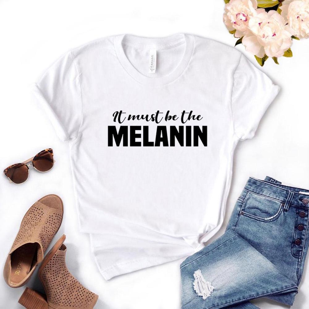 It Must Be The Melanin Women Tshirts