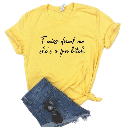 I Miss Drunk Me Shes A Fun Bitch Print Women Tshirts Cotton Casual